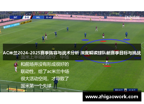 AC米兰2024-2025赛季阵容与战术分析 深度解读球队新赛季目标与挑战