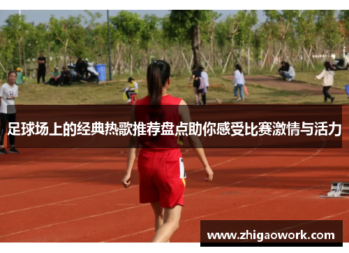 足球场上的经典热歌推荐盘点助你感受比赛激情与活力
